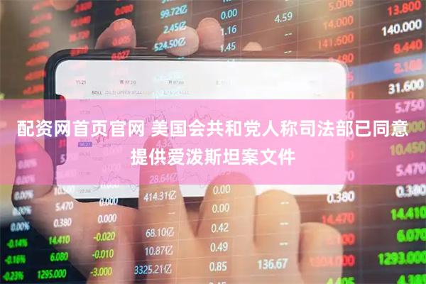 配资网首页官网 美国会共和党人称司法部已同意提供爱泼斯坦案文件