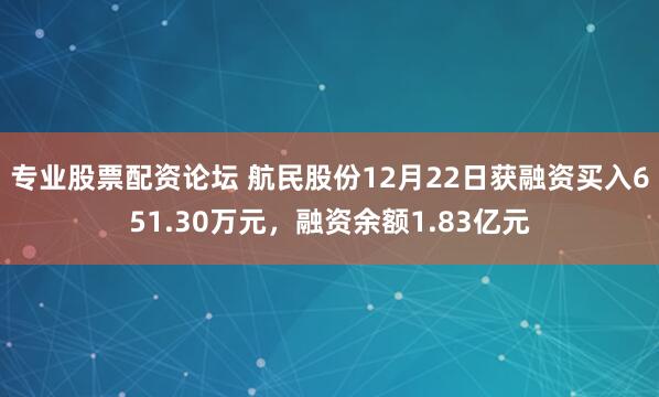 专业股票配资论坛 航民股份12月22日获融资买入651.30万元，融资余额1.83亿元